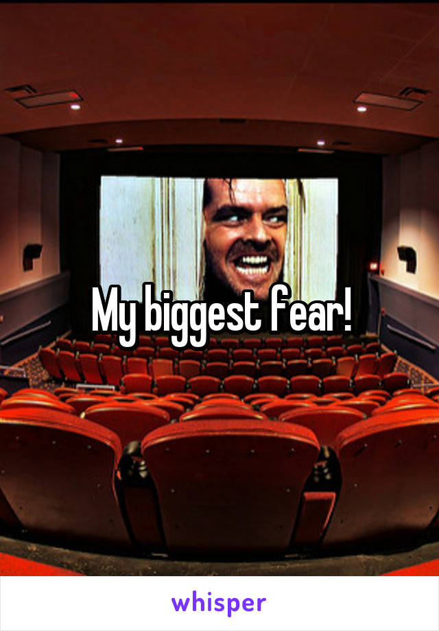 My biggest fear!