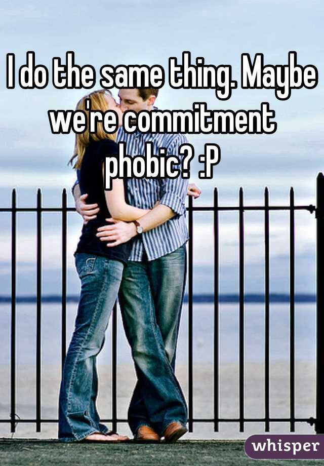 I do the same thing. Maybe we're commitment phobic? :P
