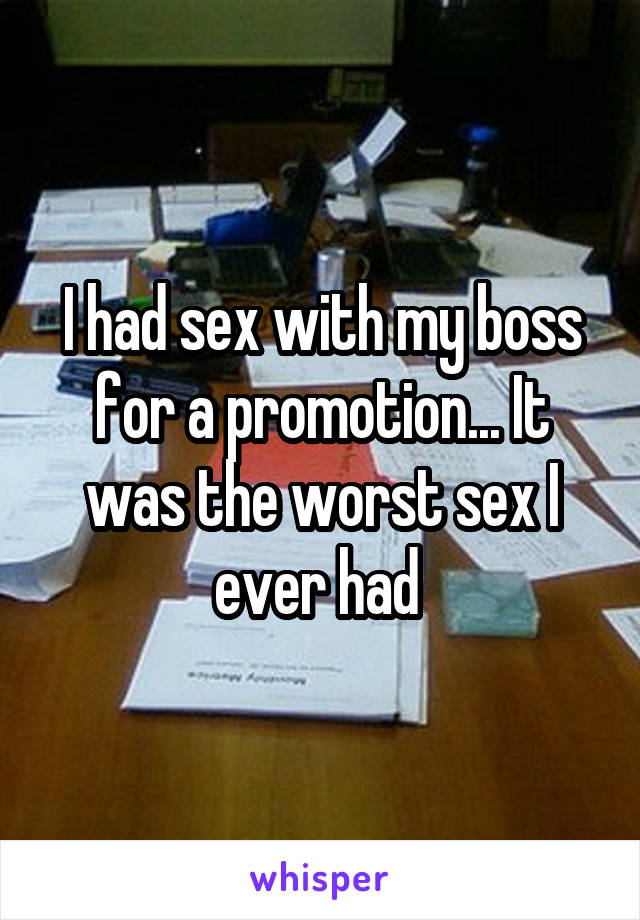 I had sex with my boss for a promotion... It was the worst sex I ever had 