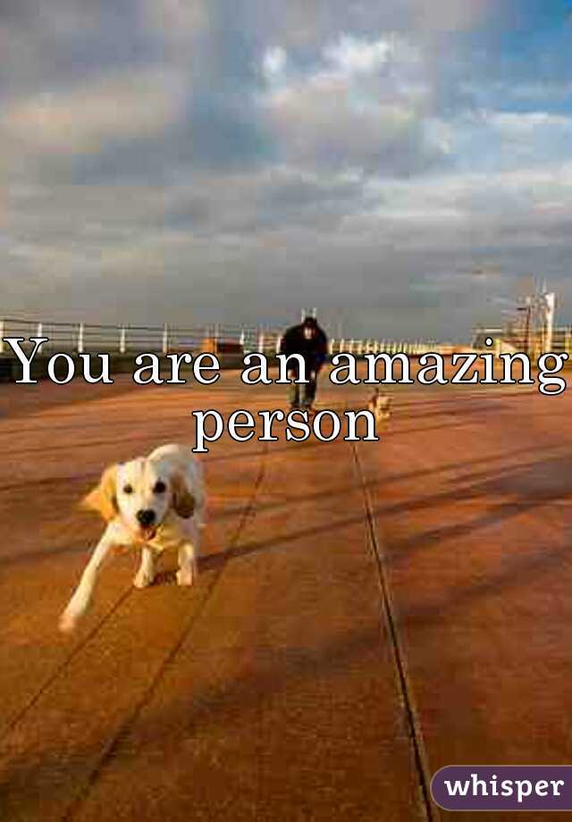 You are an amazing person 