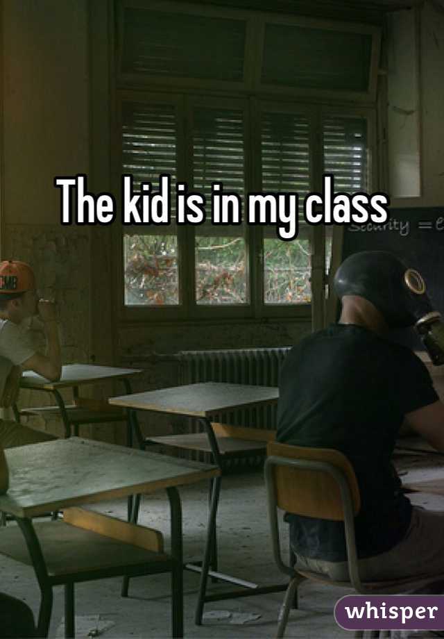 The kid is in my class 