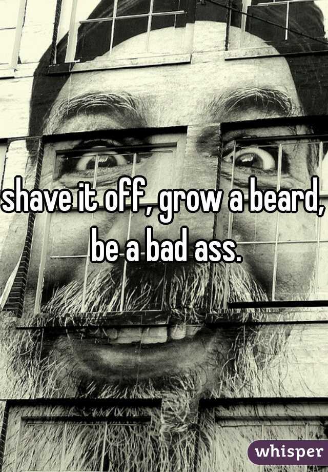 shave it off, grow a beard, be a bad ass.