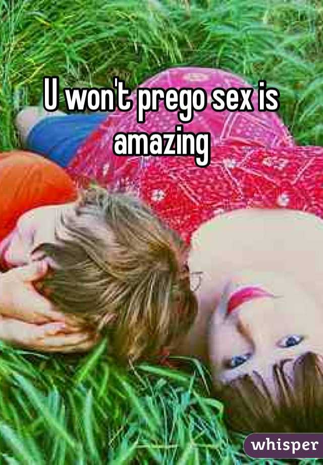 U won't prego sex is amazing 