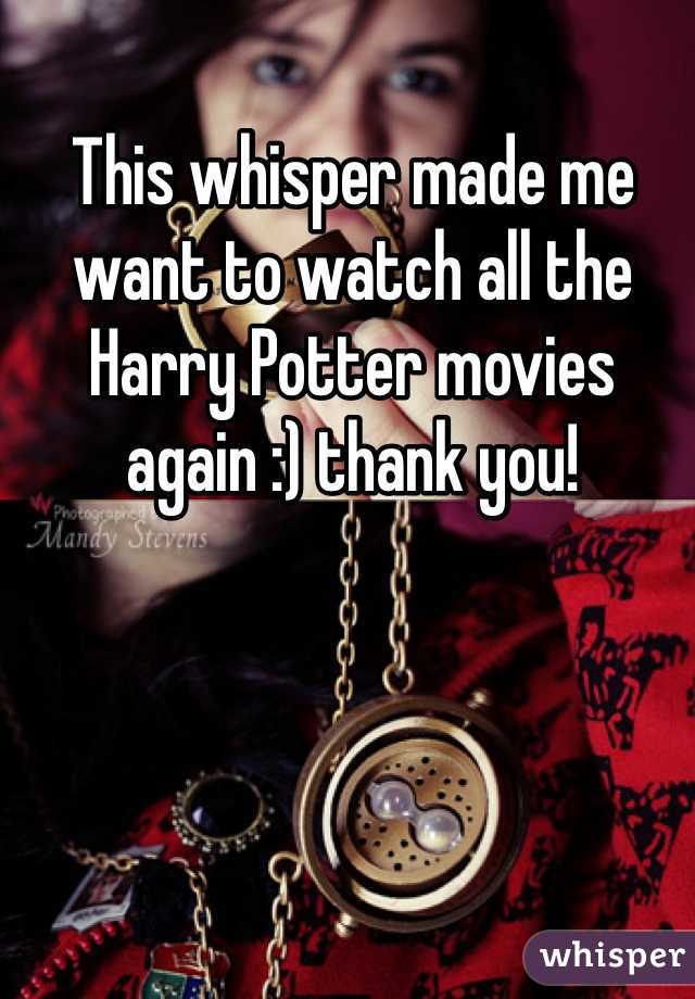 This whisper made me want to watch all the Harry Potter movies again :) thank you!