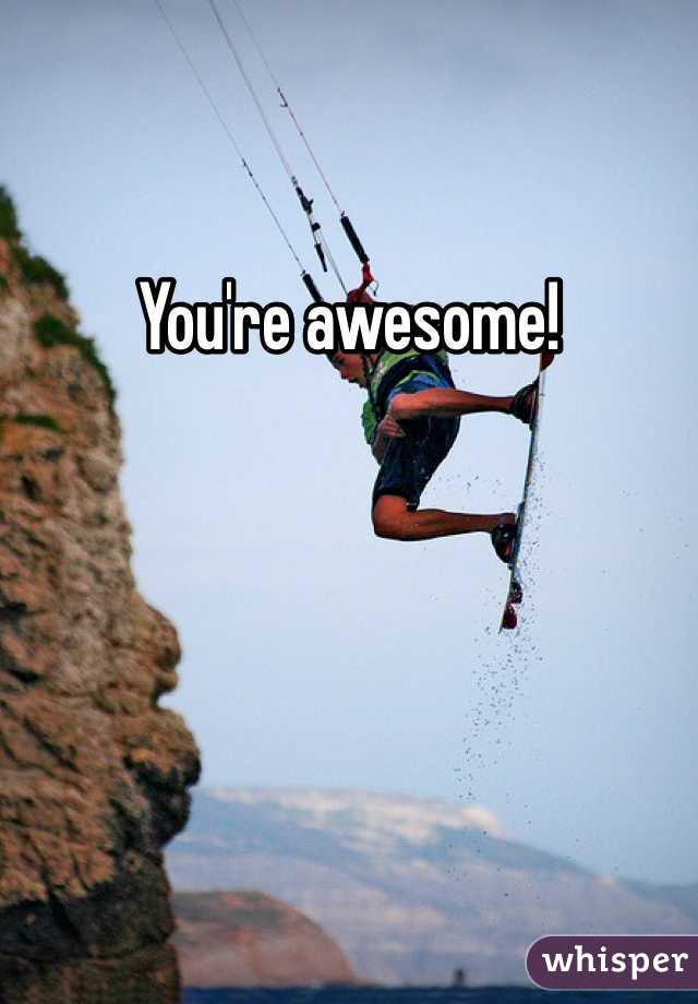 You're awesome!