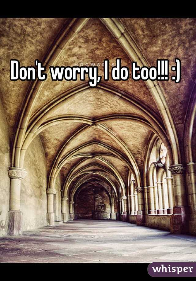 Don't worry, I do too!!! :) 