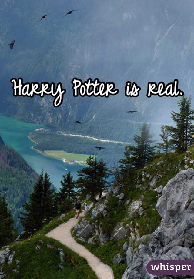 Harry Potter is real. 