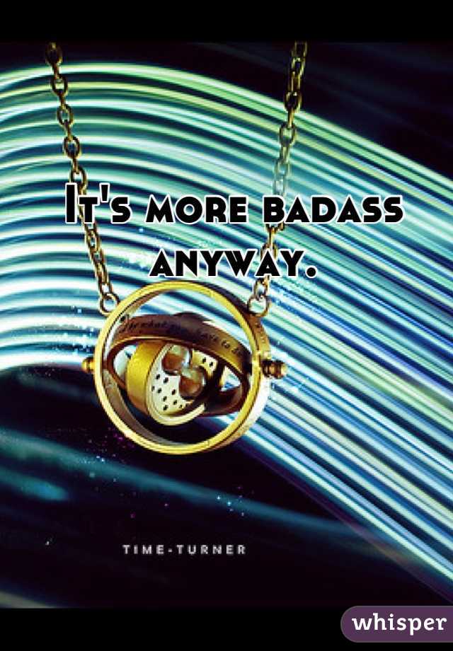 It's more badass anyway.