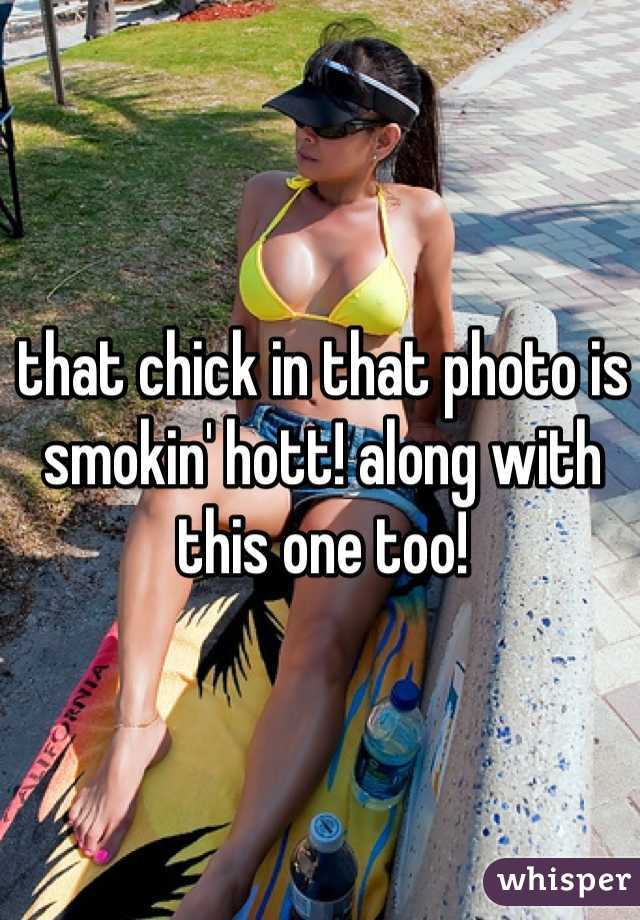 that chick in that photo is smokin' hott! along with this one too!