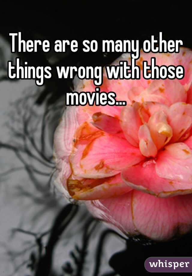 There are so many other things wrong with those movies...