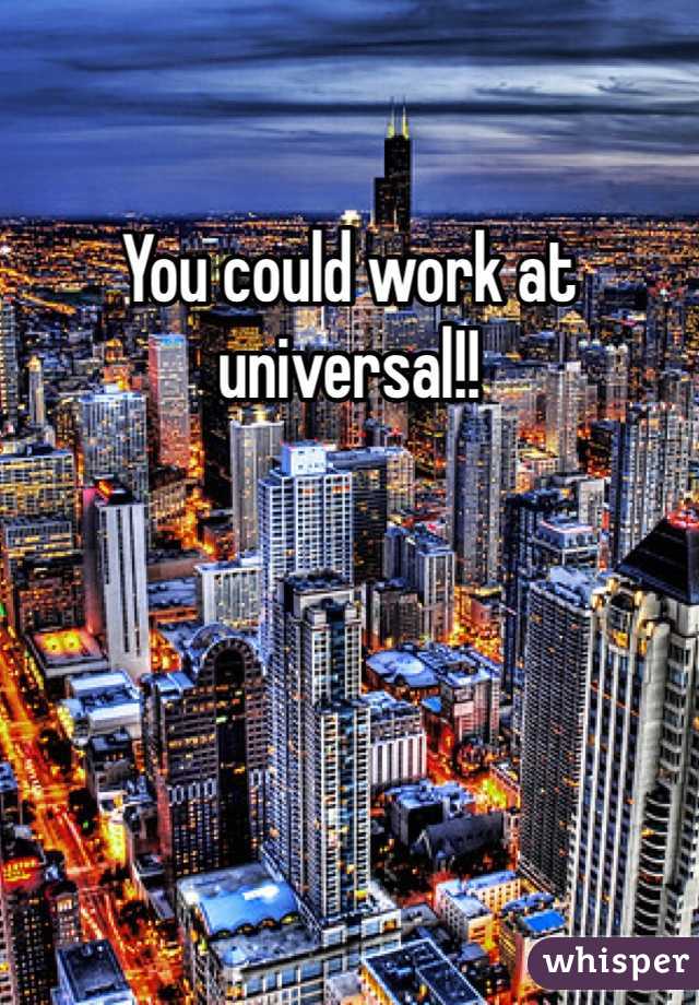 You could work at universal!!