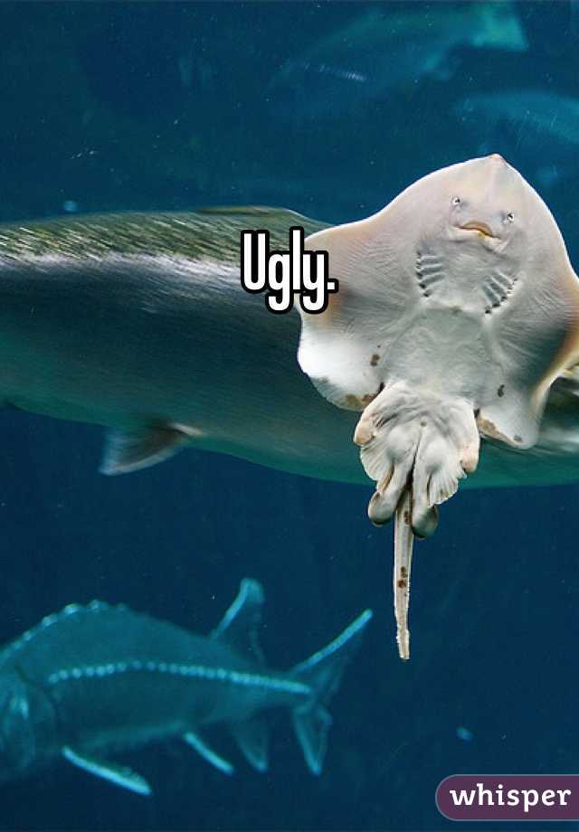 Ugly.