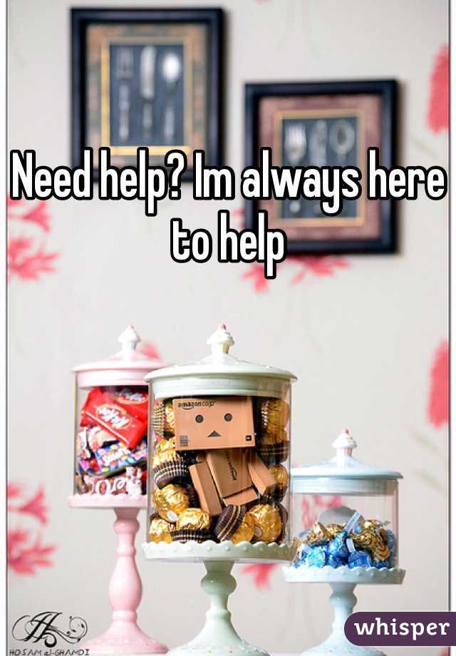 Need help? Im always here to help