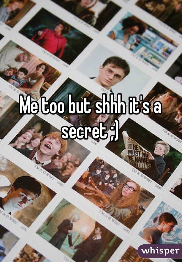 Me too but shhh it's a secret ;)