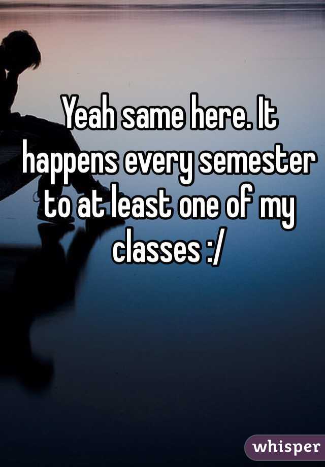 Yeah same here. It happens every semester to at least one of my classes :/