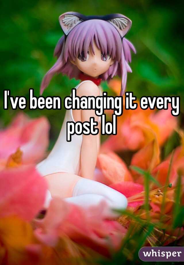 I've been changing it every post lol