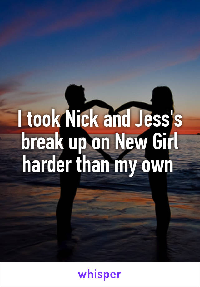 I took Nick and Jess's break up on New Girl harder than my own 
