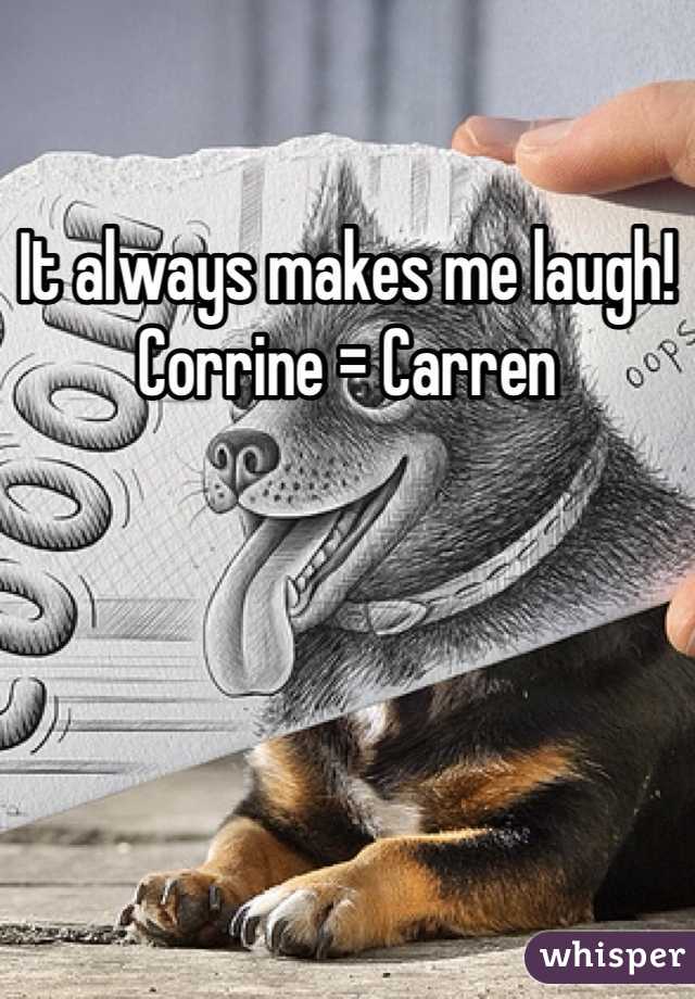 It always makes me laugh!
Corrine = Carren 