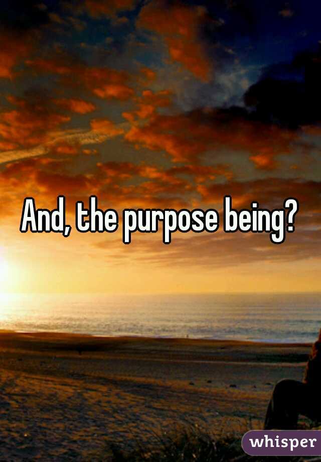 And, the purpose being?