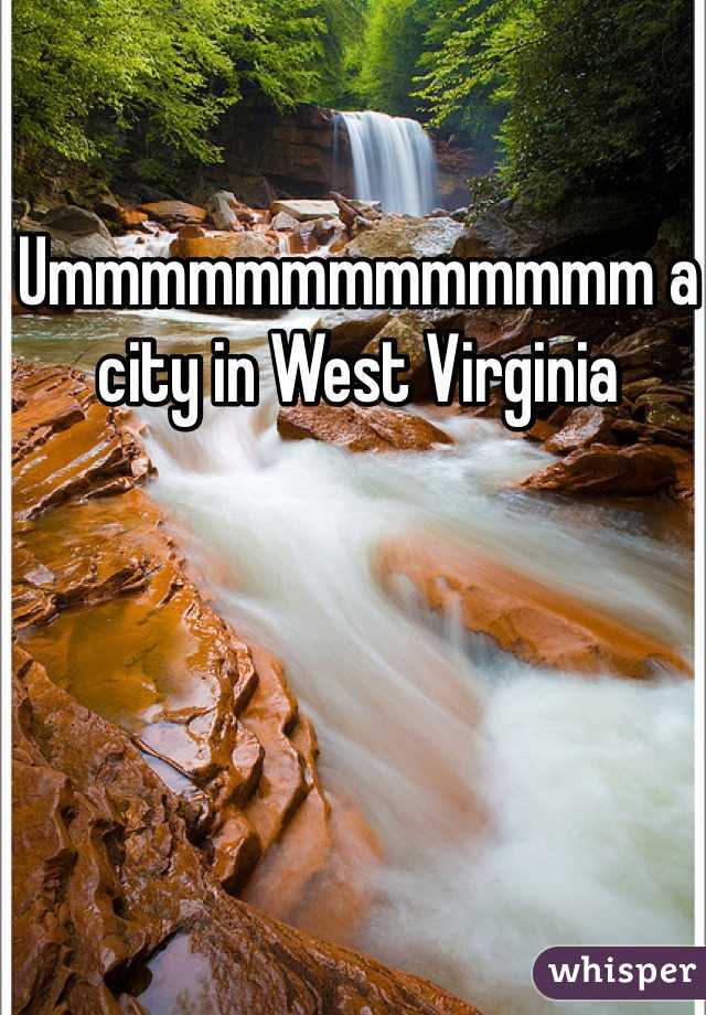 Ummmmmmmmmmmmm a city in West Virginia 