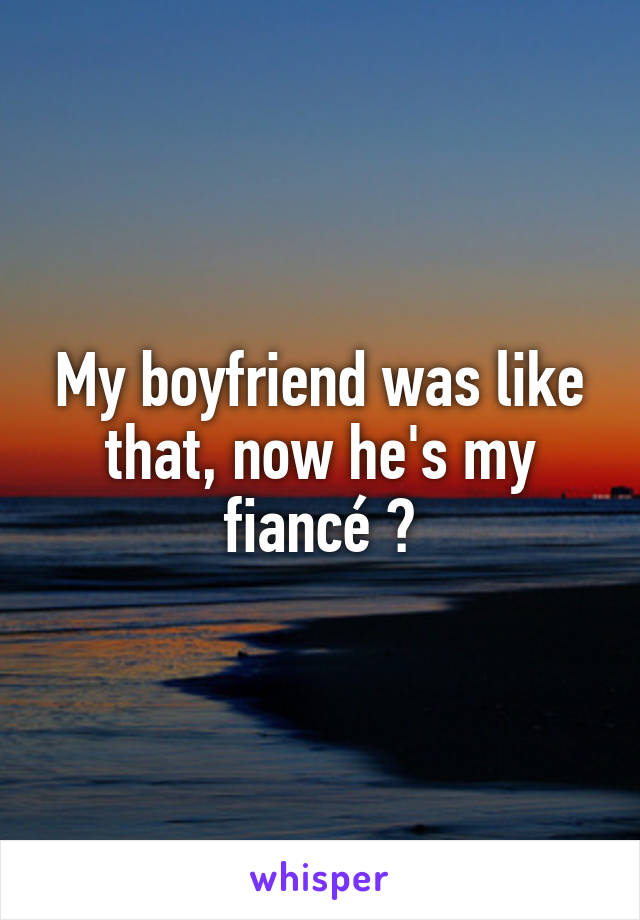 My boyfriend was like that, now he's my fiancé 😘