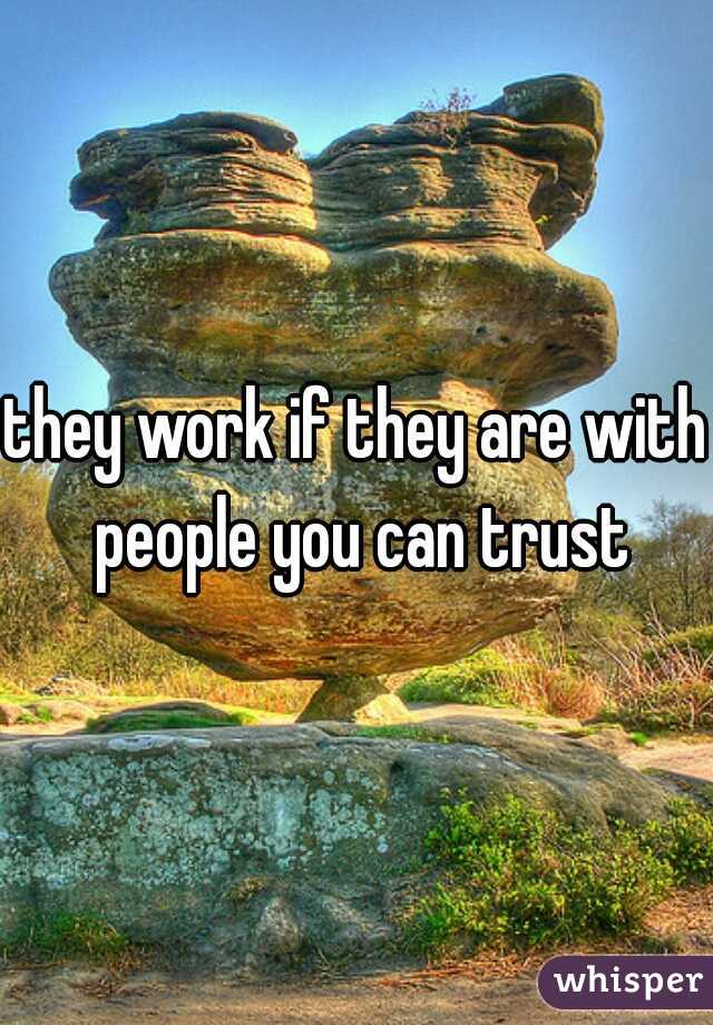 they work if they are with people you can trust