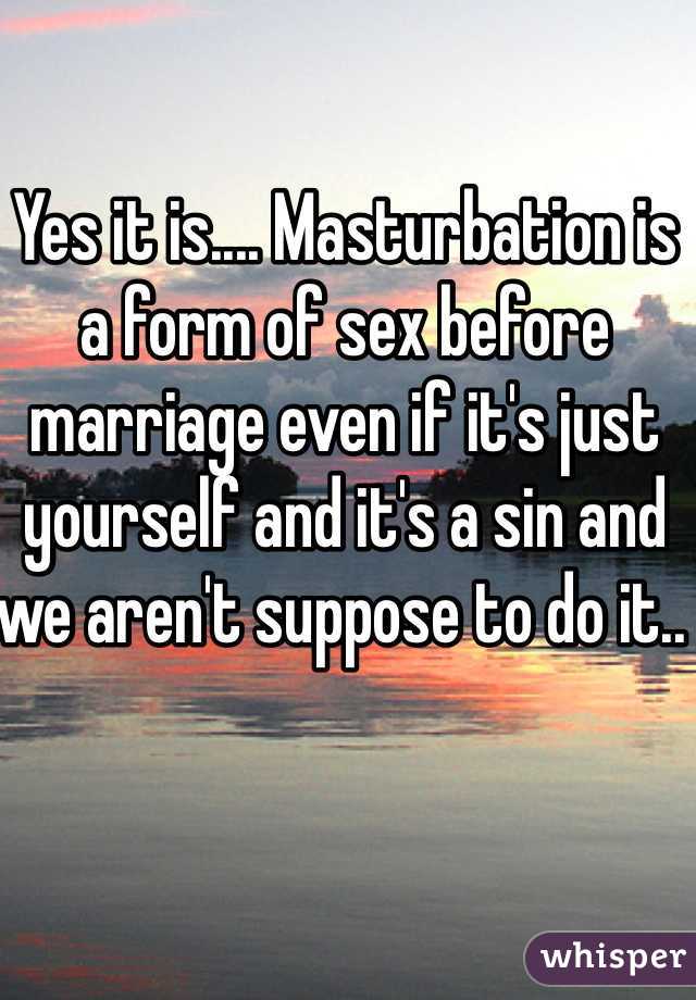 Yes it is.... Masturbation is a form of sex before marriage even if it's just yourself and it's a sin and we aren't suppose to do it..  
