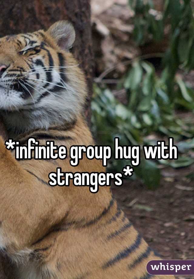 *infinite group hug with strangers*
