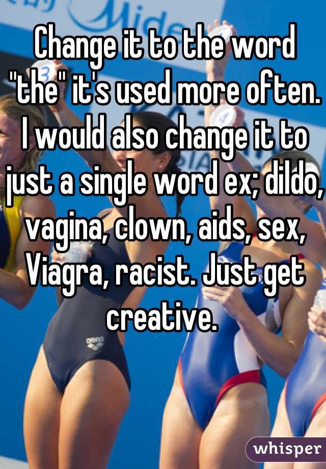 Change it to the word "the" it's used more often. I would also change it to just a single word ex; dildo, vagina, clown, aids, sex, Viagra, racist. Just get creative. 