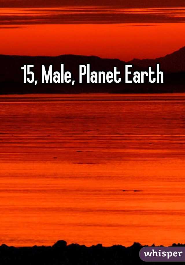 15, Male, Planet Earth