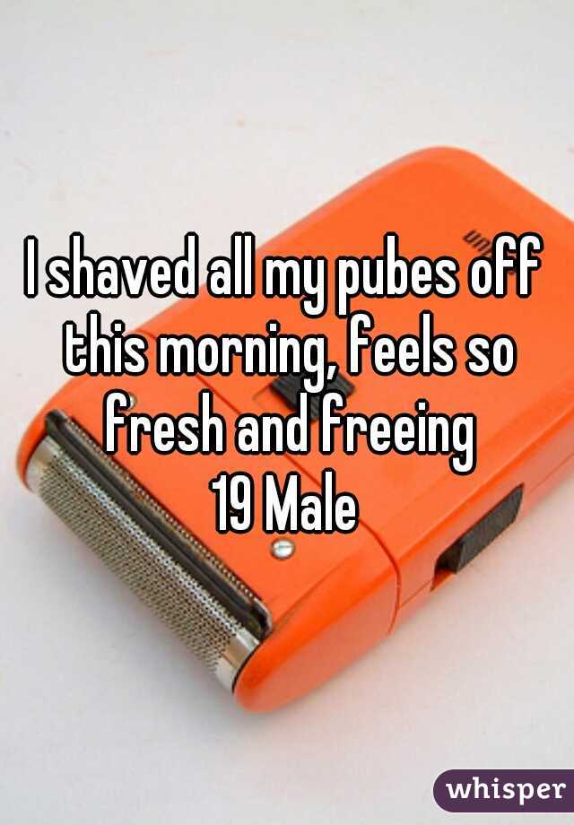I shaved all my pubes off this morning, feels so fresh and freeing
19 Male