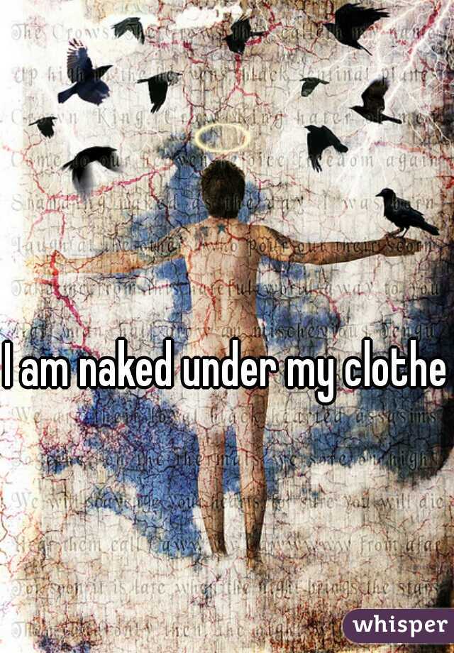 I am naked under my clothes
