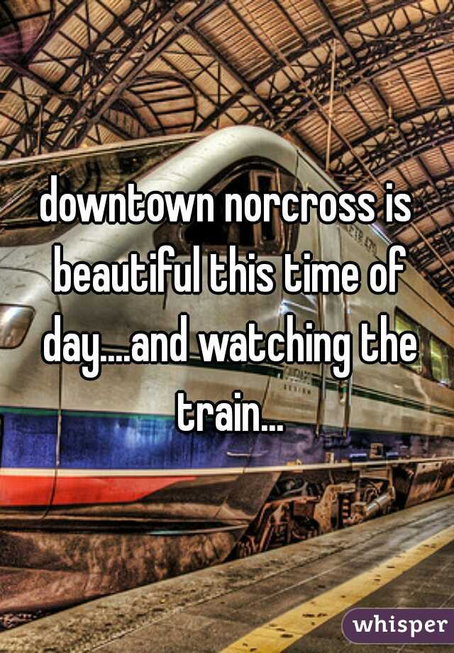 downtown norcross is beautiful this time of day....and watching the train...