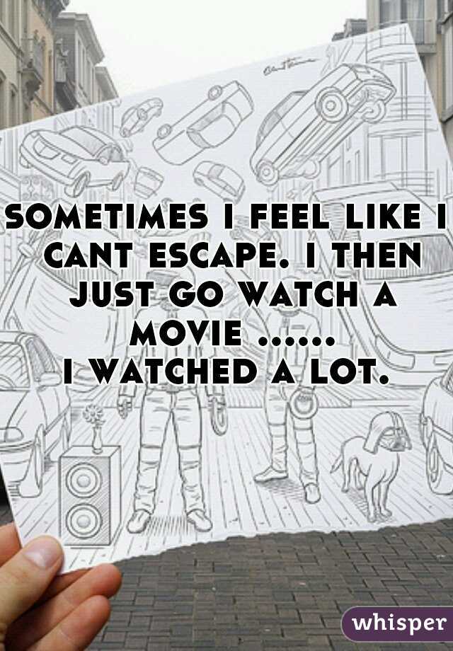 sometimes i feel like i cant escape. i then just go watch a movie ......














i watched a lot.
     