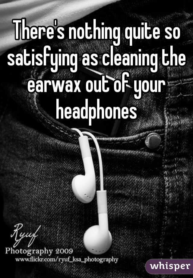 There's nothing quite so satisfying as cleaning the earwax out of your headphones