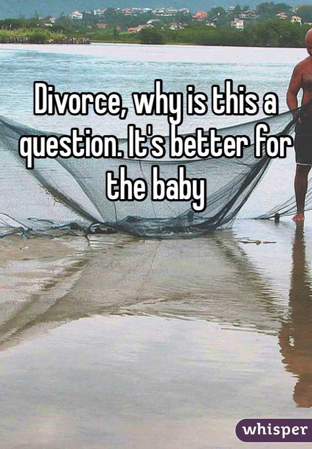 Divorce, why is this a question. It's better for the baby  