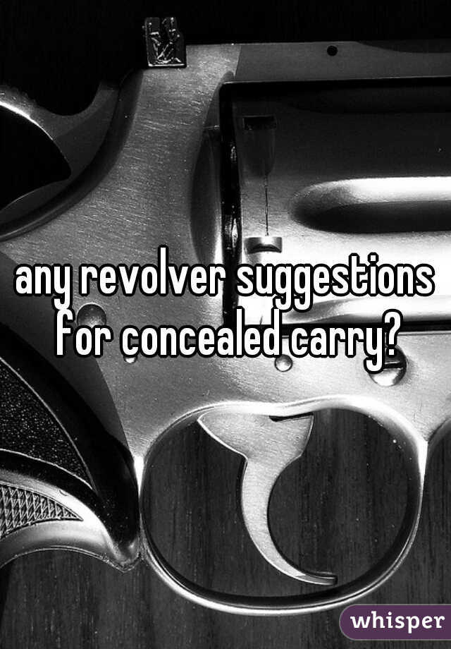 any revolver suggestions for concealed carry?