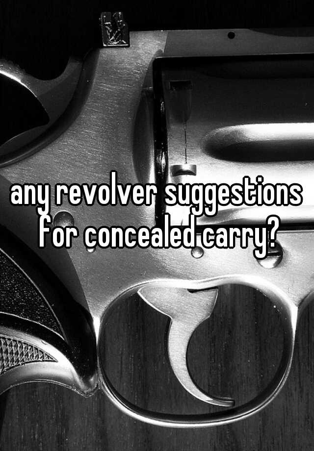 any revolver suggestions for concealed carry?