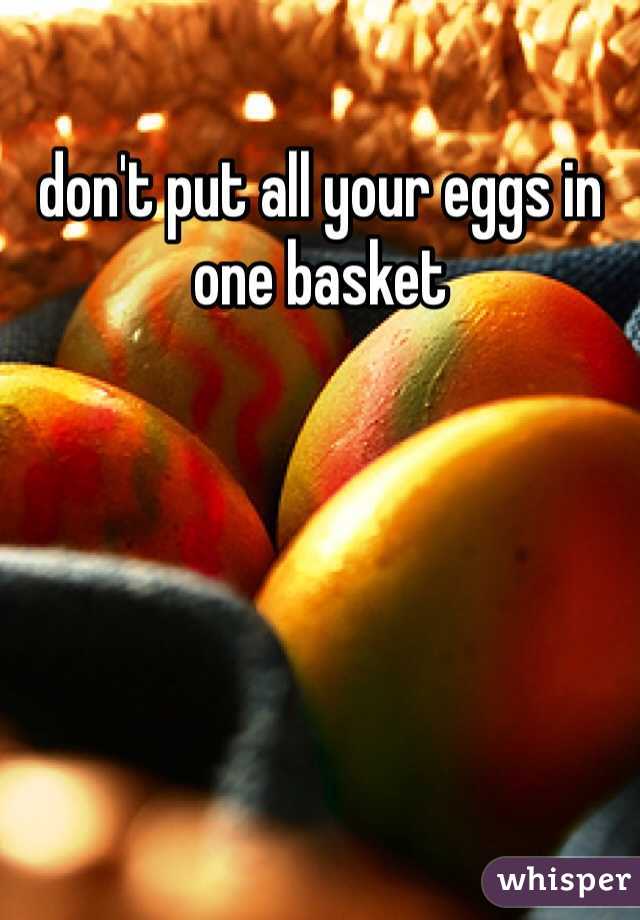 don't put all your eggs in one basket