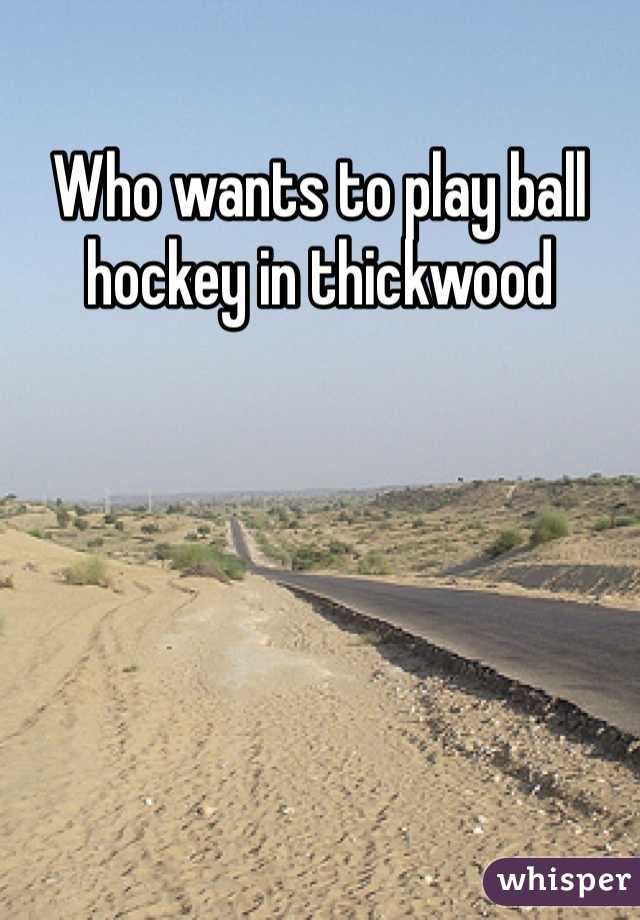 Who wants to play ball hockey in thickwood 