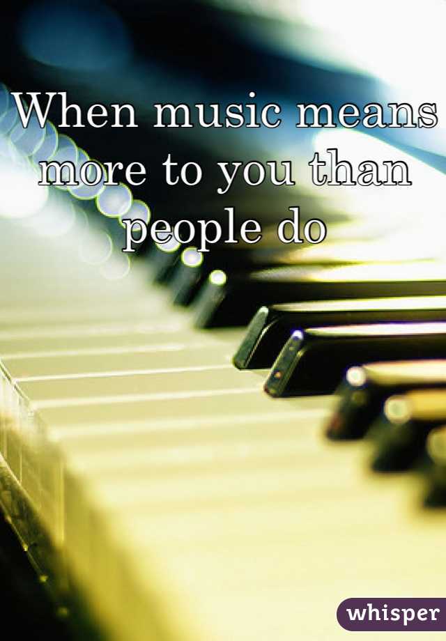 When music means more to you than people do