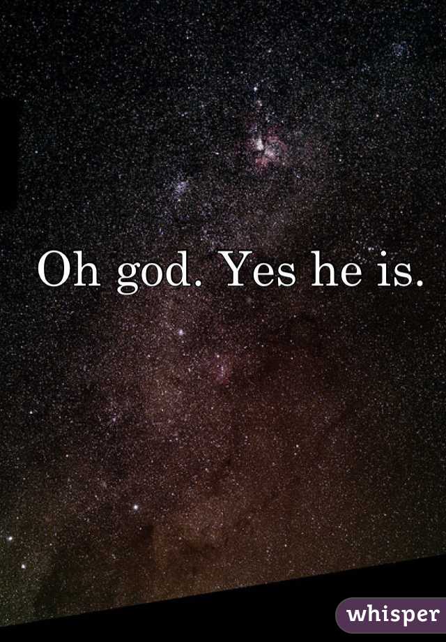 Oh god. Yes he is. 