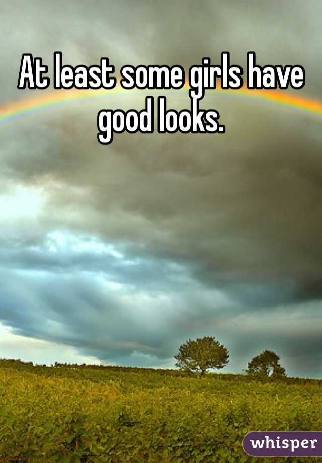At least some girls have good looks.

