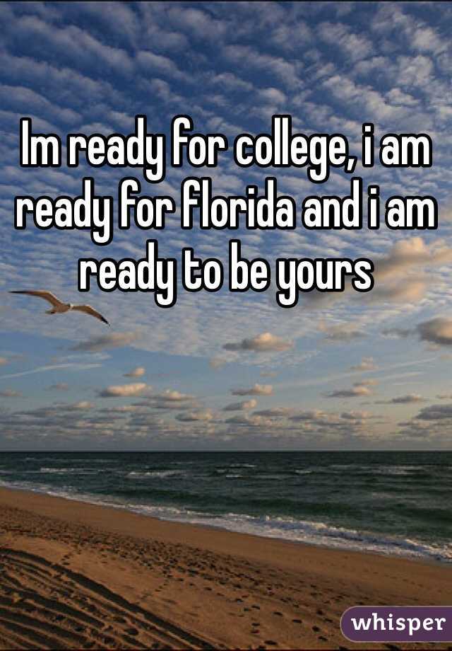 Im ready for college, i am ready for florida and i am ready to be yours 