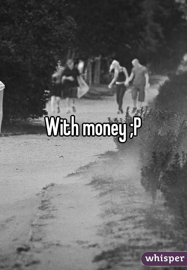 With money ;P