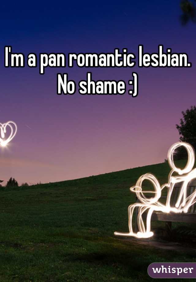 I'm a pan romantic lesbian. No shame :)