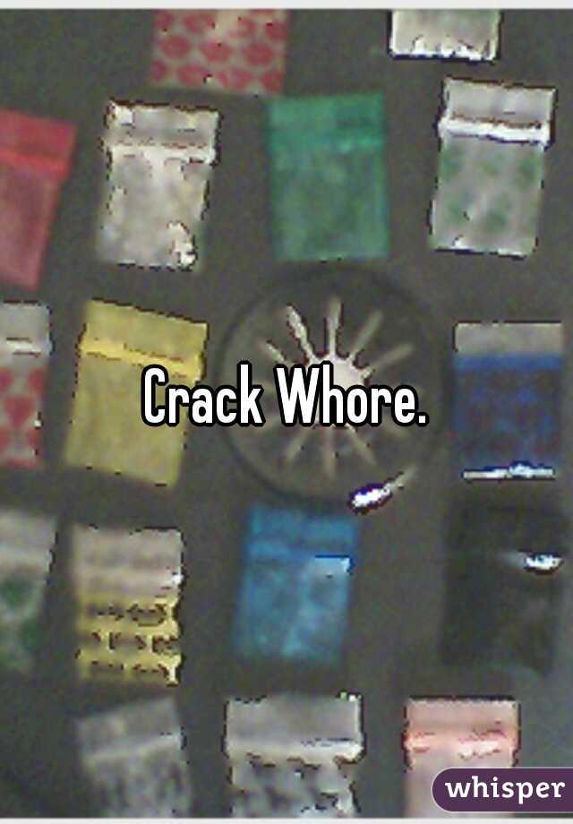 Crack Whore.