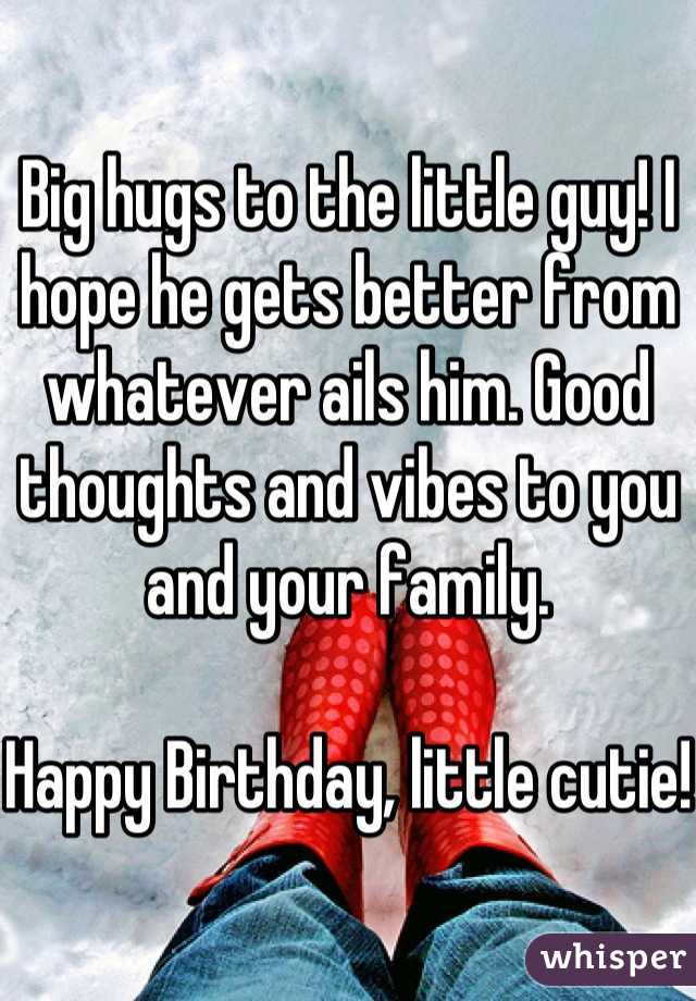 Big hugs to the little guy! I hope he gets better from whatever ails him. Good thoughts and vibes to you and your family. 

Happy Birthday, little cutie!