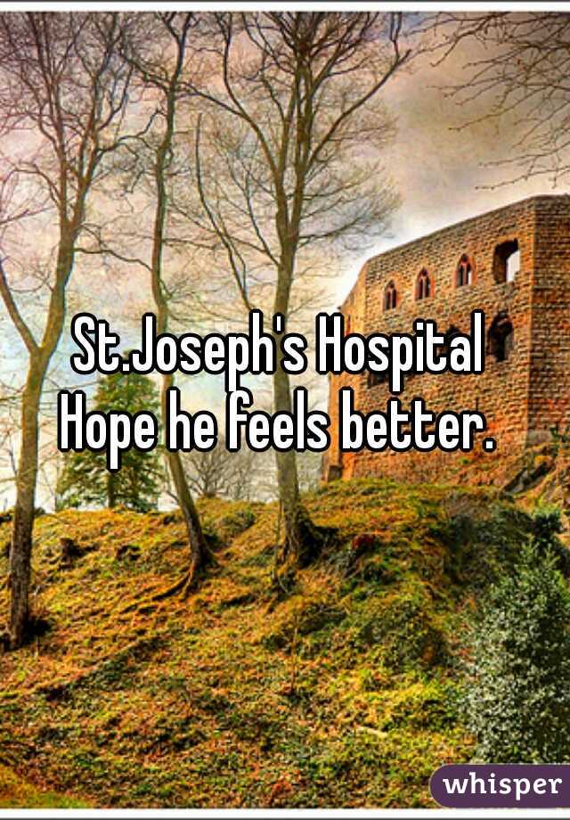 St.Joseph's Hospital 

Hope he feels better. 