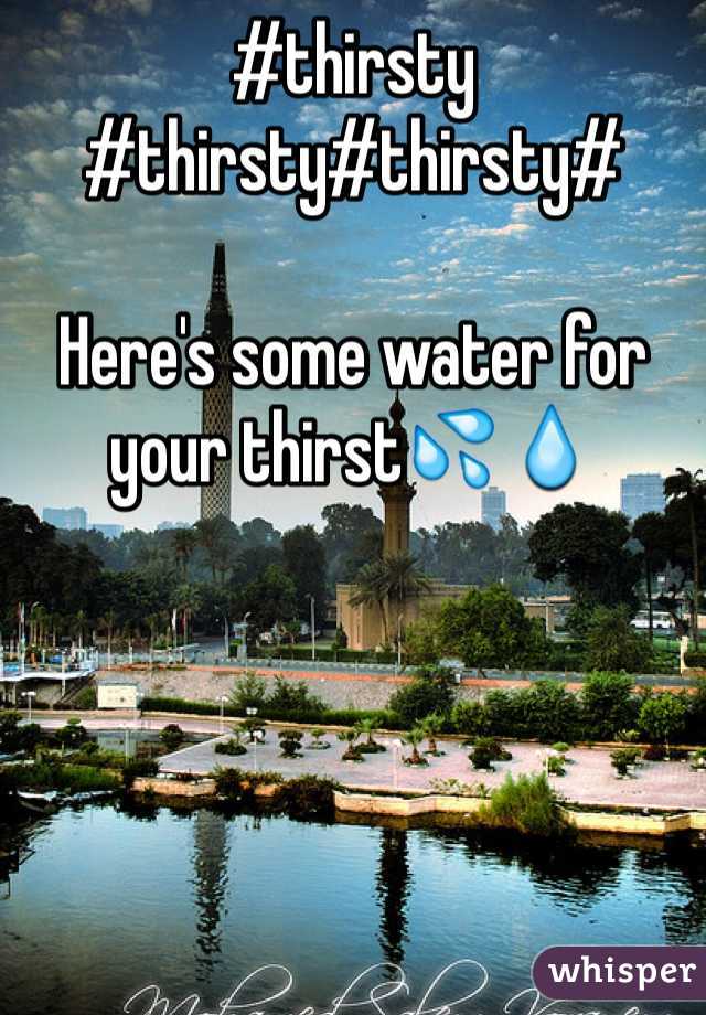 #thirsty #thirsty#thirsty#

Here's some water for your thirst💦💧
